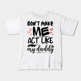 Don't make me act like my daddy funny fathers quote design Kids T-Shirt